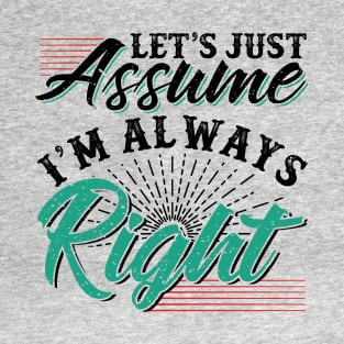 Let’s Just Assume I’m Always Right T-Shirt